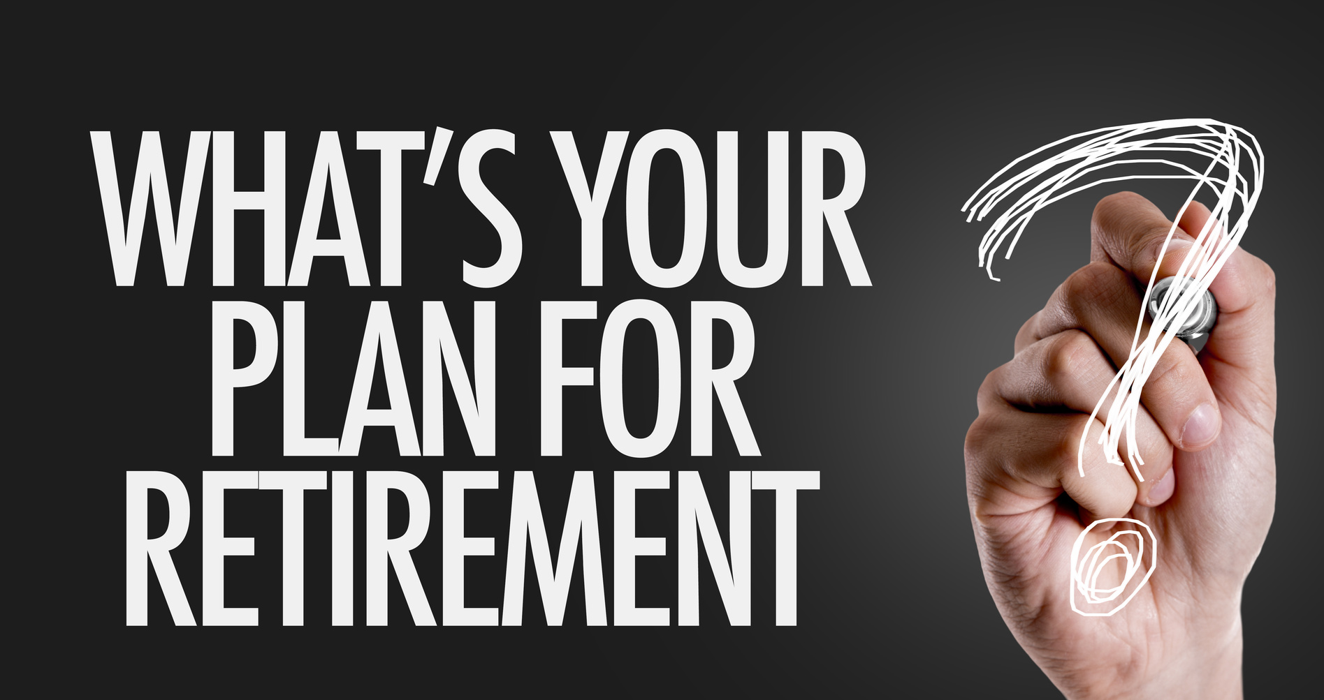 Hand writing the text: Whats Your Plan for Retirement?